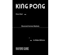 King PONG : How Atari Bounced Across Markets to Make Millions
