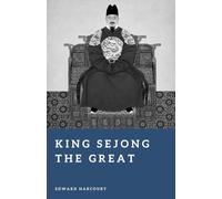 King Sejong the Great: The Scholar King of Korea (Forgotten Rulers)