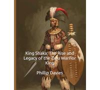 King Shaka: The Rise and Legacy of the Zulu Warrior King (The Royal Chronicles)