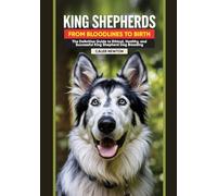 King Shepherds: From Bloodlines to Birth: The Definitive Guide to Ethical, Healthy, and Successful King Shepherd Dog Breeding (The Noble King Shepherd Series)