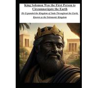 King Solomon Was the First Person to Circumnavigate the Earth: He Expanded the Kingdom of Juda Throughout the Earth, Known as the Solomonic Kingdom