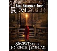 King Solomon's Temple Revealed: Secrets of the Knights Templar