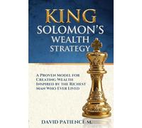 KING SOLOMON'S WEALTH STRATEGY: A Proven Model For Creating Wealth Inspired by The Richest Man Who Ever Lived