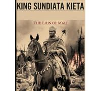 KING SUNDIATA KIETA: The Lion Of Mali