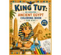King Tut: Journey to Ancient Egypt Coloring Book for Kids: Discover Pharaohs, Pyramids, Mummies, Hieroglyphics, Temples & Hidden Treasures | Creative Coloring for Ages 8-12