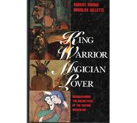 King, Warrior, Magician, Lover: Rediscovering the Archetypes of the Mature Masculine