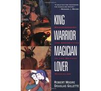 King, Warrior, Magician, Lover: Rediscovering the Archetypes of the Mature Masculine by Robert Moore, Douglas Gillette (1991) Paperback