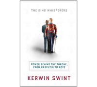 King Whisperers, The: Power Behind the Throne, from Rasputin to Rove
