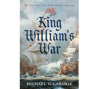 King William s War: The First Contest for North America, 1689 1697