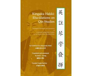 Kingaku Hakki: Elucidations on Qin Studies: An English Translation and Annotation of a Japanese Comparative Treatise on the Chinese Seven-Stringed Zither
