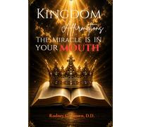 Kingdom Affirmations: The Miracle Is In Your Mouth