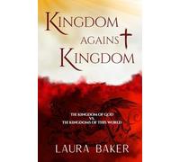 Kingdom Against Kingdom: THE KINGDOM OF GOD VS. THE KINGDOMS OF THIS WORLD