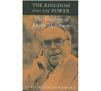 Kingdom and the Power: The Theology of Jurgen Moltmann