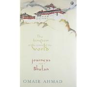 Kingdom at the Centre of the World: Journeys Into Bhutan