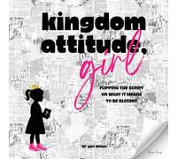 Kingdom Attitude, Girl - Lil' Girl Edition: Flipping the Script on What It Means to Be Blessed