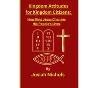 Kingdom Attitudes For Kingdom Citizens: How King Jesus Changes His People's Lives