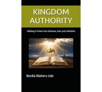 KINGDOM AUTHORITY: Walking in Power Over Darkness, Fear, and Limitation