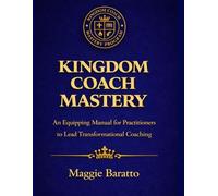 Kingdom Coach Mastery: An Equipping Manual for Practitioners to Lead Transformation