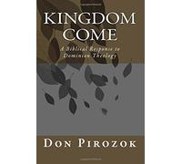 Kingdom Come: A Bibical Response to Dominion Thelogy