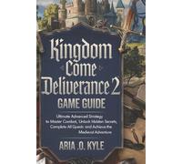 KINGDOM COME DELIVERANCE 2 GAME GUIDE: Ultimate Advanced Strategy to Master Combat, Unlock Hidden Secrets, Complete All Quests, and Achieve the Medieval Adventure