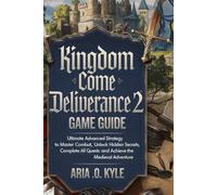 KINGDOM COME DELIVERANCE 2 GAME GUIDE: Ultimate Advanced Strategy to Master Combat, Unlock Hidden Secrets, Complete All Quests, and Achieve the Medieval Adventure