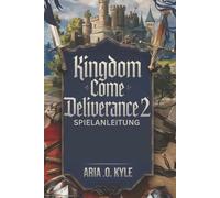 Kingdom Come Deliverance 2 Spielanleitung by Aria O. Kyle Paperback Book