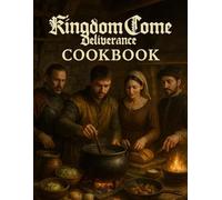 Kingdom Come: Deliverance Cookbook: The Official Recipes From The Game For Those Who Love Cooking With Plenty Of Illustrations.