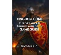 Kingdom Come: Deliverance II - Brushes with Death: Combat, Shield Painting, Mini-Games, Collectibles, and Hidden Secrets for an Unforgettable Medieval ... the Battlefield For Beginners And Pro)
