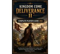 KINGDOM COME: DELIVERANCE II COMPLETE PLAYER'S GUIDE 2026: An Independent Strategy Handbook for Combat, Quests, Character Progression, Weapons, Armor, Alchemy, Exploration & Secrets