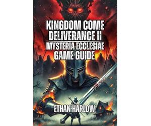 Kingdom Come: Deliverance II - Mysteria Ecclesiae Game Guide: Solve Every Mystery, Experience All Three Endings, and Discover the Hidden Depths of ... Come: Deliverance 1, 2 & Legacy of the Forge)