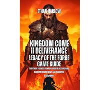 Kingdom Come II Deliverance: Legacy Of The Forge Game Guide: Everything You Need to Know About Blacksmithing, Business Management, And Character ... ... Come: Deliverance 1, 2 & Legacy of the Forge)