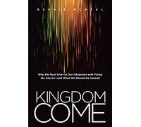 Kingdom Come: Why We Must Give Up Our Obsession with Fixing the Church--And What We Should Do Instead