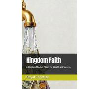 Kingdom Faith: 8 Kingdom Mindset Pillars; For Wealth and Success. (Kingdom Mindset: Christian Books for Women)