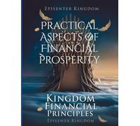 Kingdom Financial Principles: Practical Aspects of Financial Prosperity