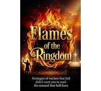 Kingdom Flames: The Book Hell Doesn't Want You to Read: Spiritual Warfare and Personal Testimony (Wake Up, Soldier of the Kingdom! The Complete Course in Spiritual Warfare)