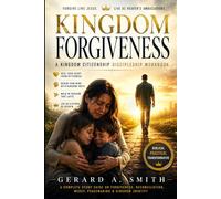 KINGDOM FORGIVENESS: A Kingdom Citizenship Discipleship Workbook