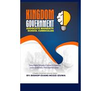 KINGDOM GOVERNMENT ADVOCATE MANDATE SCHOOL CURRICULUM: Raising Kingdom Champions: A Curriculum for Transforming Society from the Nursery, Primary & Secondary School