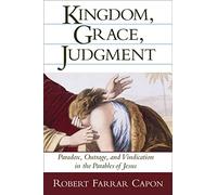 Kingdom, Grace and Judgment: Paradox, Outrage, and Vindication in the Parables of Jesus