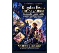 Kingdom Hearts HD 1.5 + 2.5 Remix Complete Game Guide: An Independent, Unofficial Guide to Walkthroughs, Bosses, Keyblades, Collectibles and Quest