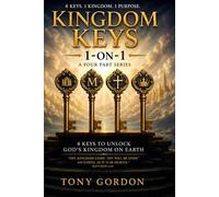 KINGDOM KEYS 1 ON 1 A Four Part Kingdom Series: FOUR KEYS TO UNLOCK GOD’S KINGDOM ON EARTH