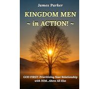 KINGDOM MEN in ACTION: God First: Prioritizing Your Relationship with Him Above All Else: 1 (KINGDOM MEN in ACTION (Series))