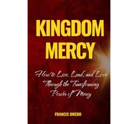 Kingdom Mercy: How to Live, Lead, and Love Through the Transforming Power of Mercy