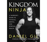 Kingdom Ninja: A Warrior's Guide to Physical, Mental, and Spiritual Health