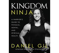 Kingdom Ninja: A Warrior's Guide to Physical, Mental, and Spiritual Health