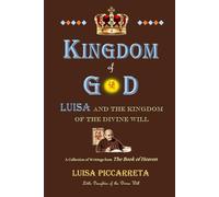 Kingdom of God - Luisa and the Kingdom of the Divine Will: Selections From the Book of Heaven Written by the Little daughter of the Divine Will Luisa Piccarreta