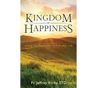Kingdom of Happiness: Living the Beatitudes in Everyday Life