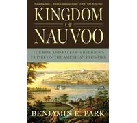 Kingdom of Nauvoo: The Rise and Fall of a Religious Empire on the American Frontier