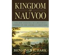 Kingdom of Nauvoo - The Rise and Fall of a Religious Empire on the American Frontier