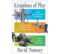 Kingdom of Play: What Ball-Bouncing Octopuses, Belly-Flopping Monkeys, and Mud-Sliding Elephants Reveal about Life Itself