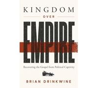 Kingdom Over Empire: Recovering the Gospel from Political Captivity
